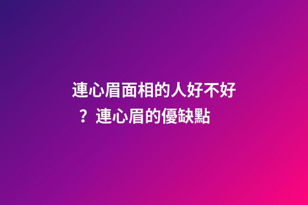 連心眉面相的人好不好？連心眉的優缺點
